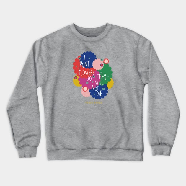 Colorful flowers Frida Kahlo saying quote Crewneck Sweatshirt by sugarcloudlb-studio